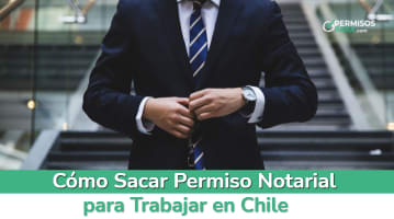 ¿Cómo Sacar Permiso Notarial para Trabajar en Chile?